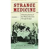Strange Medicine: A Shocking History of Real Medical Practices Through the Ages