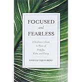 Focused and Fearless: A Meditator's Guide to States of Deep Joy, Calm, and Clarity