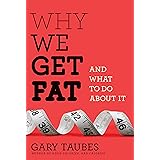 Why We Get Fat: And What to Do About It