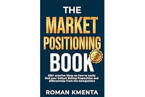 The Market Positioning Book: 500+ creative ideas how to easily find your Unique Selling Proposition and clearly differentiate