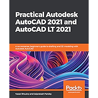 Practical Autodesk AutoCAD 2021 and AutoCAD LT 2021: A no-nonsense, beginner's guide to drafting and 3D modeling with…