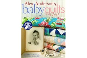 Alex Anderson's Baby Quilts with Love: 12 Timeless Projects for Today's Nursery