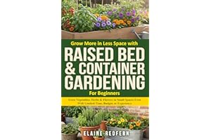 Grow More in Less Space with Raised Bed & Container Gardening for Beginners: Grow Vegetables, Herbs & Flowers in Small Spaces