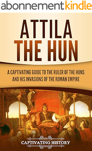 Download Attila the Hun: A Captivating Guide to the Ruler of the Huns and His Invasions of the Roman Empire (English Edition) PDF