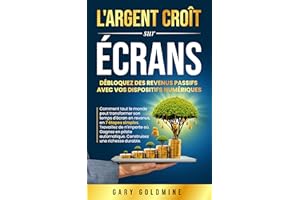 L’ARGENT POUSSE SUR LES ÉCRANS: Déverrouillez un revenu passif avec vos appareils numériques: Comment n’importe qui peut tran