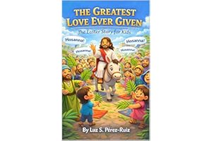 THE GREATEST LOVE EVER GIVEN: The Easter Story for Kids