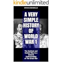 A Very Simple History of World War 1: The Quickest and Easiest Way to a General Understanding of The Great War (Book 1) book cover A Very Simple History of World War 1: The Quickest and Easiest Way to a General Understanding of The Great War (Book 1) book cover