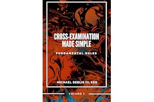 CROSS-EXAMINATION MADE SIMPLE (Volume I): FUNDAMENTAL RULES