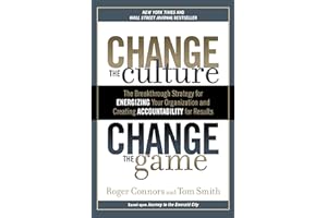 Change the Culture, Change the Game: The Breakthrough Strategy for Energizing Your Organization and Creating Accounta bility 