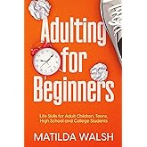 Adulting for Beginners - Life Skills for Adult Children, Teens, High School and College Students | The Grown-up's Survival Gi