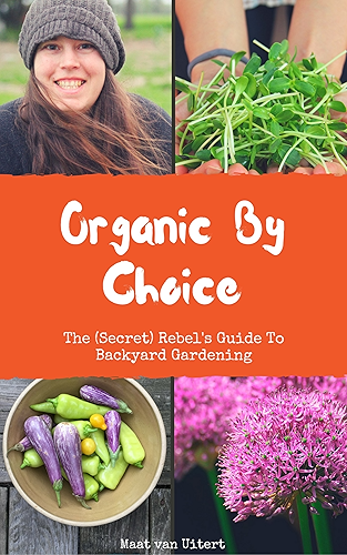 Download Organic By Choice: The (Secret) Rebel's Guide To Backyard Gardening: Grow your own organic food with this gardening guide! (English Edition) PDF