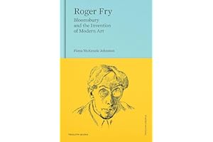 Roger Fry: Bloomsbury and the Invention of Modern Art