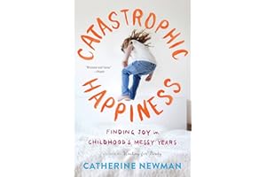 Catastrophic Happiness: Finding Joy in Childhood's Messy Years