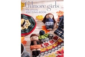 Gilmore Girls: The Official Knitting Book: Knit Your Way Through Stars Hollow and Beyond