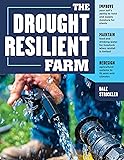 The Drought-Resilient Farm: Improve Your Soil’s Ability to Hold and Supply Moisture for Plants; Maintain Feed and Drinking Water for Livestock when ... Systems to Fit Semi-arid Climates