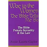 Woe to the Women: The Bible, Female Sexuality and the Law: The Bible Tells Me so