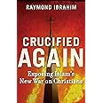 Crucified Again: Exposing Islam's New War on Christians