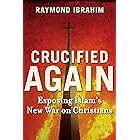 Crucified Again: Exposing Islam's New War on Christians
