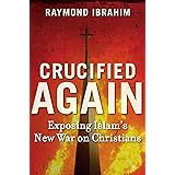 Crucified Again: Exposing Islam's New War on Christians