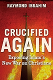 Crucified Again: Exposing Islam's New War on Christians