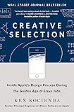Creative Selection: Inside Apple's Design Process During the Golden Age of Steve Jobs