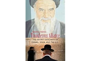 Treacherous Alliance: The Secret Dealings of Israel, Iran, and the United States