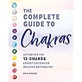 The Complete Guide to Chakras: Activating the 12-Chakra Energy System for Balance and Healing