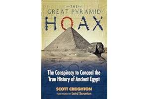 The Great Pyramid Hoax: The Conspiracy to Conceal the True History of Ancient Egypt