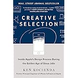 Creative Selection: Inside Apple's Design Process During the Golden Age of Steve Jobs