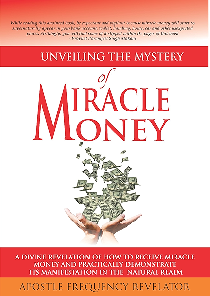 Unveiling The Mystery Of Miracle Money A Divine Revelation Of How To Receive Miracle Money And Practically Demonstrate Its Manifestation In The Natural Realm Kindle Edition By Revelator Apostle Fequency Religion
