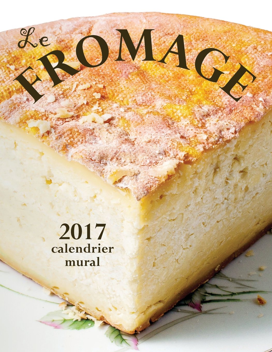 Le Fromage 2017 Calendrier Mural Edition France French Edition Aberdeen Stationers Co 9781533597441 Amazon Com Books