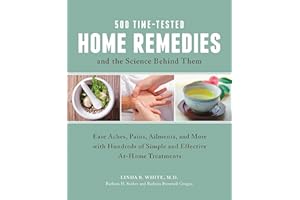 500 Time-Tested Home Remedies and the Science Behind Them: Ease Aches, Pains, Ailments, and More with Hundreds of Simple and 