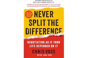 Never Split the Difference: Negotiating As If Your Life Depended On It―Unlock Your Persuasion Potential in Professional and Personal Life