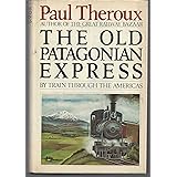 The Old Patagonian Express: By Train Through The Americas