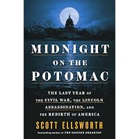 Midnight on the Potomac: The Last Year of the Civil War, the Lincoln Assassination, and the Rebirth of America