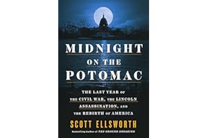 Midnight on the Potomac: The Last Year of the Civil War, the Lincoln Assassination, and the Rebirth of America