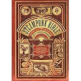 The Steampunk Bible: An Illustrated Guide to the World of Imaginary Airships, Corsets and Goggles, Mad Scientists, and Strang