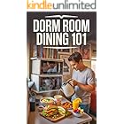 Dorm Room Dining 101: The Unauthorized Syllabus for Eating Well in College - Simple Recipes, Hacks, and Essentials for the Starving Student