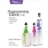 Programming Elixir ≥ 1.6: Functional |> Concurrent |> Pragmatic |> Fun