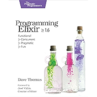 Programming Elixir ≥ 1.6: Functional |> Concurrent |> Pragmatic |> Fun