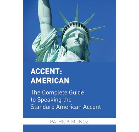 Accent American The Complete Guide To Speaking The Standard American Accent Patrick Munoz 9780692368435 Amazon Com Books