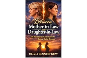 Between Mother-in-Law and Daughter-in-Law: How to Set Boundaries, Communicate Without Conflict, and Build Respectful Relation