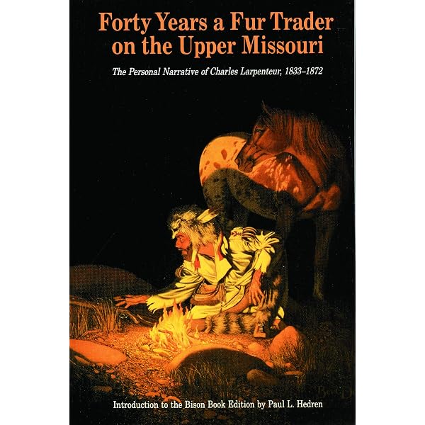Forty Years a Fur Trader on the Upper Missouri: The Personal