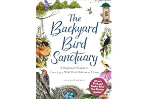 The Backyard Bird Sanctuary: A Beginner's Guide to Creating a Wild Bird Habitat at Home