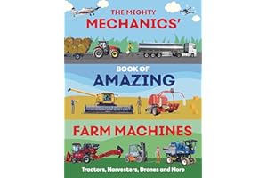 The Mighty Mechanics' Book of Amazing Farm Machines: Tractors, Harvesters, Drones, and More