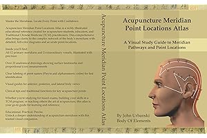 Acupuncture Meridian Point Locations Atlas: A Visual Study Guide to Meridian Pathways and Point Locations
