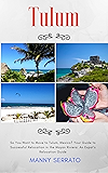 So You Want to Move to Tulum, Mexico?: Your Guide to Successful Relocation in the Mayan Riviera, Expatriate and Escape the Rat Race! An Expat Fever! Series Book