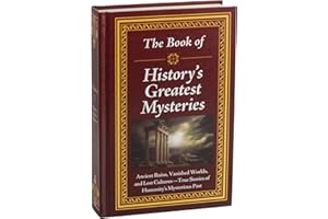 The Book of History’s Greatest Mysteries: Ancient Ruins, Vanished Worlds, and Lost Cultures - True Stories of Humanity’s Mysterious Past