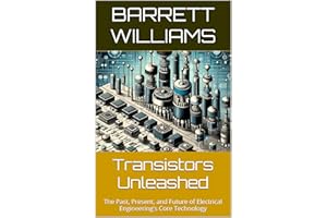 Transistors Unleashed: The Past, Present, and Future of Electrical Engineering's Core Technology (Mastering HAM Radio: A Guid