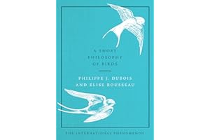 A Short Philosophy of Birds: Essays on Bird Behavior, Grace, and the Rhythms of Life in Nature